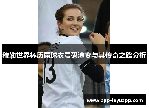 穆勒世界杯历届球衣号码演变与其传奇之路分析