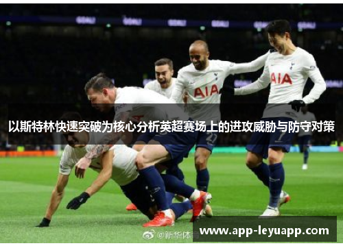 以斯特林快速突破为核心分析英超赛场上的进攻威胁与防守对策