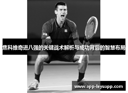 焦科维奇进八强的关键战术解析与成功背后的智慧布局