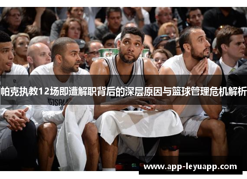 帕克执教12场即遭解职背后的深层原因与篮球管理危机解析