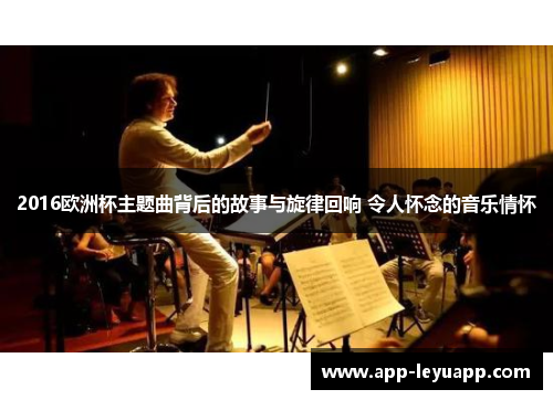 2016欧洲杯主题曲背后的故事与旋律回响 令人怀念的音乐情怀