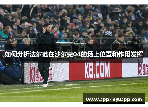 如何分析法尔范在沙尔克04的场上位置和作用发挥 如何分析法尔范在沙尔克04的场上位置和作用发挥