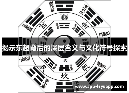 揭示东超背后的深层含义与文化符号探索 揭示东超背后的深层含义与文化符号探索